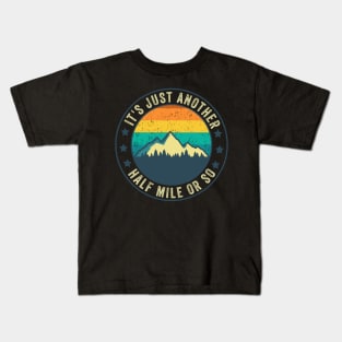 Its Just Another Half Mile Or So Funny Hiking Mountaineering Kids T-Shirt